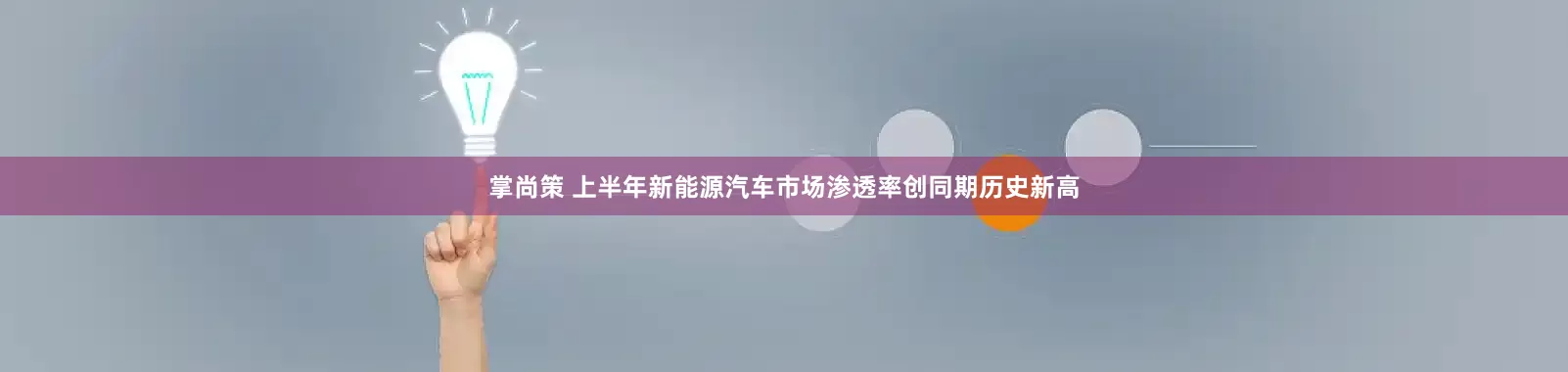 掌尚策 上半年新能源汽车市场渗透率创同期历史新高